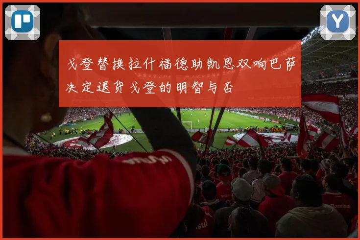 戈登替换拉什福德助凯恩双响巴萨决定退货戈登的明智与否