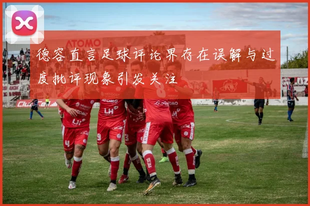 德容直言足球评论界存在误解与过度批评现象引发关注